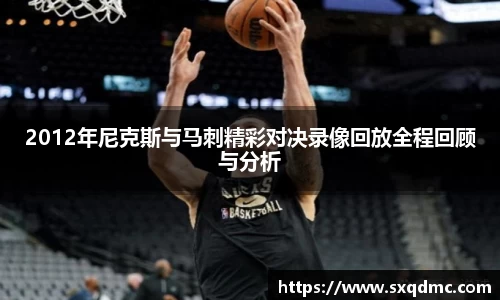 2012年尼克斯与马刺精彩对决录像回放全程回顾与分析